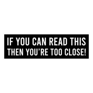 If You Can Read This Then You're Too Close Decal (Black)